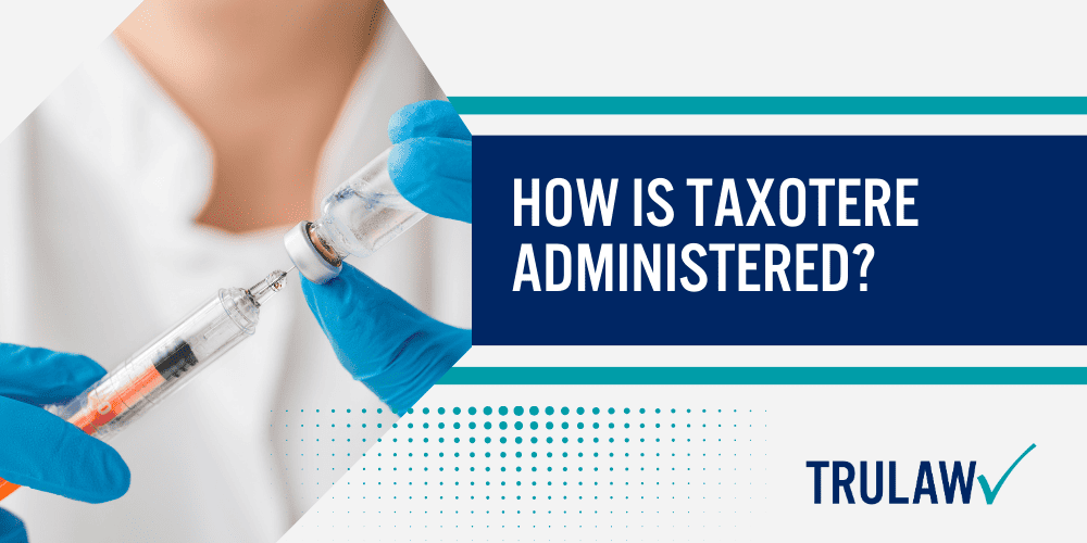 Taxotere Eye Injury Lawsuit; taxotere lawsuit, taxotere vision damage, taxotere eye injury lawsuit, taxotere vision loss lawsuit, taxotere vision loss, taxotere eye injuries, taxotere lacrimal duct obstruction, taxotere canalicular stenosis, taxotere litigation; How is Taxotere Administered