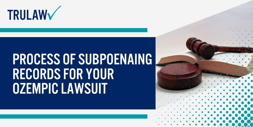 Process Of Subpoenaing Records For Your Ozempic Lawsuit