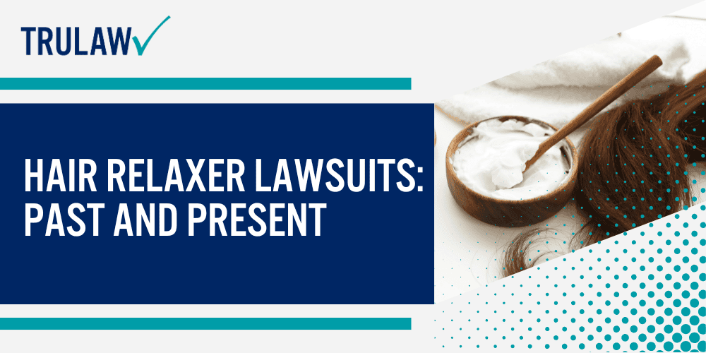 Hair Relaxers and Links to Cancer; Latest News on the Hair Relaxer Lawsuit; Hair Relaxer Lawsuits_ Past and Present