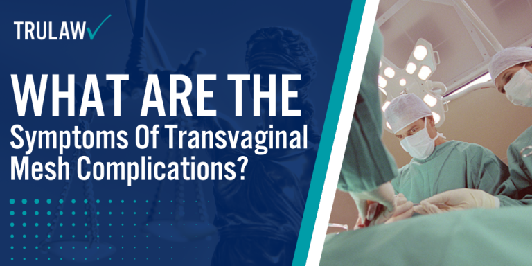 What Are the Symptoms of Transvaginal Mesh Complications; How Can A Transvaginal Mesh Attorney from TruLaw Help You; How much does it cost to hire a Transvaginal Mesh lawyer from TruLaw; Allegations Against Surgical Mesh Manufacturers; Transvaginal Mesh Causing Severe Internal Damage; Mesh Erosion Through Vaginal Wall Tissue; Permanent Organ Damage Requires Surgical Repair; FDA Reports on Dangers of Transvaginal Mesh; Studies on Mesh Erosion Through Vaginal Wall Tissue; Research on Permanent Organ Damage and Surgical Repair