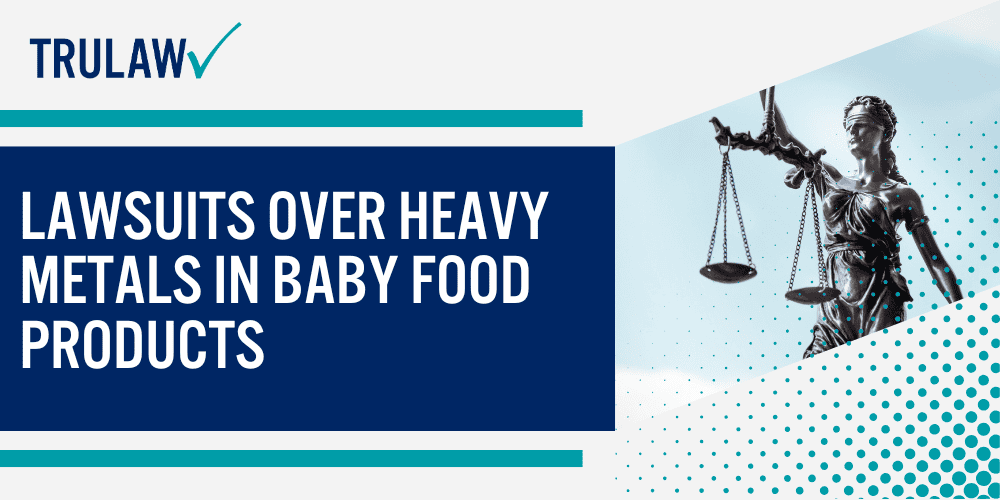 Health Risks of Heavy Metal Exposure for Infants; Other Health Concerns Linked to Toxic Metals in Food; FDA Actions to Reduce Baby Food Metal Contamination; Lawsuits Over Heavy Metals in Baby Food Products