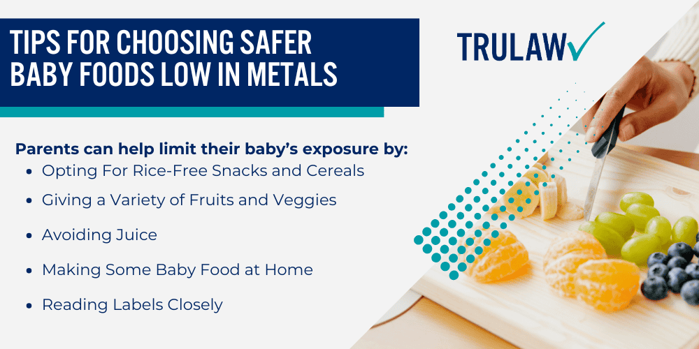 Health Risks of Heavy Metal Exposure for Infants; Other Health Concerns Linked to Toxic Metals in Food; FDA Actions to Reduce Baby Food Metal Contamination; Lawsuits Over Heavy Metals in Baby Food Products; What Parents Can Do About Heavy Metals in Baby Food; Tips for Choosing Safer Baby Foods Low in Metals