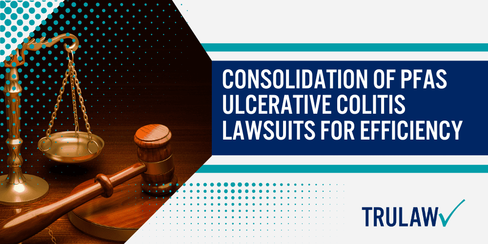 Progression of PFAS Ulcerative Colitis Lawsuits in the Courts; Key Developments in PFAS Ulcerative Colitis Litigation; Consolidation of PFAS Ulcerative Colitis Lawsuits for Efficiency