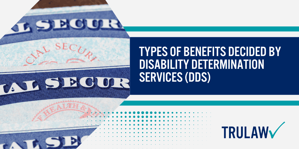 Stages of the Disability Determination Process; Types of Benefits Decided by Disability Determination Services (DDS)