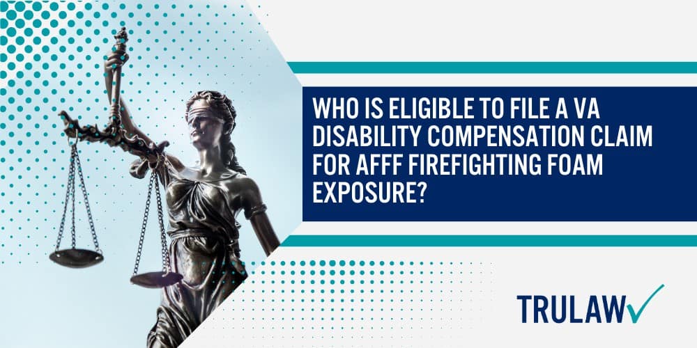 Who Is Eligible to File a VA Disability Compensation Claim for AFFF Firefighting Foam Exposure